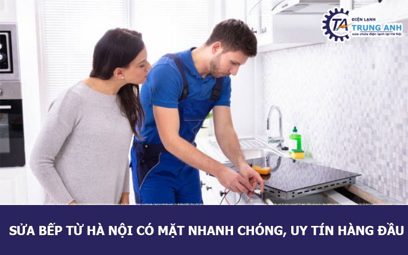 Sửa bếp từ Hà Nội có mặt nhanh chóng, uy tín hàng đầu