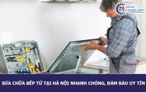 Sửa chữa bếp từ tại Hà Nội nhanh chóng, đảm bảo uy tín