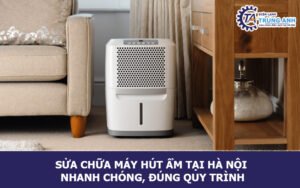 Sửa chữa máy hút ẩm tại Hà Nội nhanh chóng, đúng quy trình