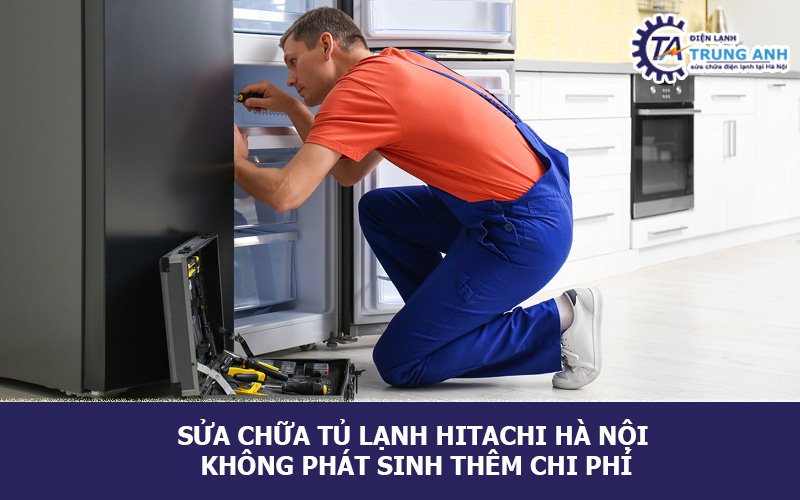 Sửa chữa tủ lạnh Hitachi Hà Nội không phát sinh thêm chi phí
