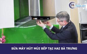 Sửa máy hút mùi bếp tại Hai Bà Trưng