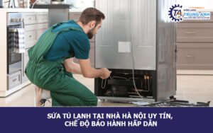 Sửa tủ lạnh tại nhà Hà Nội uy tín, chế độ bảo hành hấp dẫn