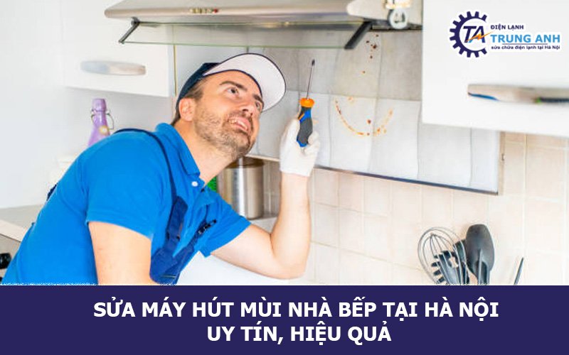 Sửa máy hút mùi nhà bếp tại Hà Nội uy tín, hiệu quả